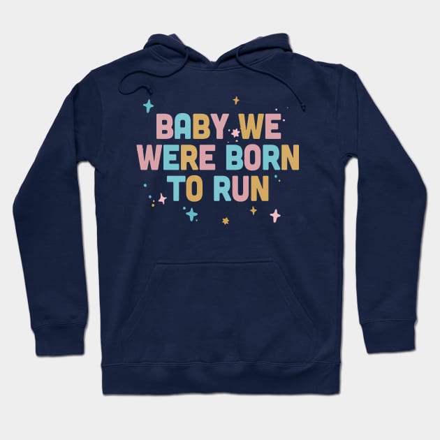 Baby We Were Born To Run / Typography Design Hoodie by DankFutura